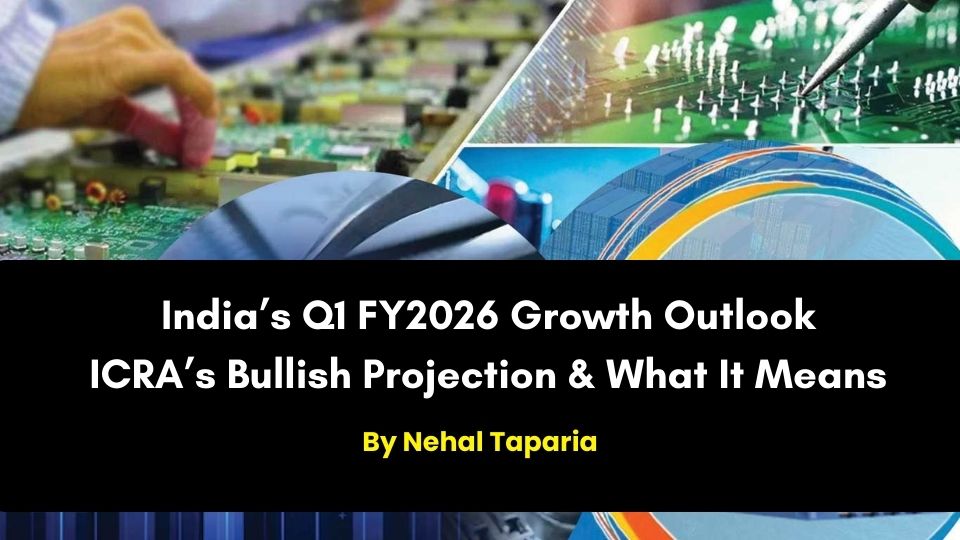 India’s Q1 FY2026 Growth Outlook — ICRA’s Bullish Projection & What It Means